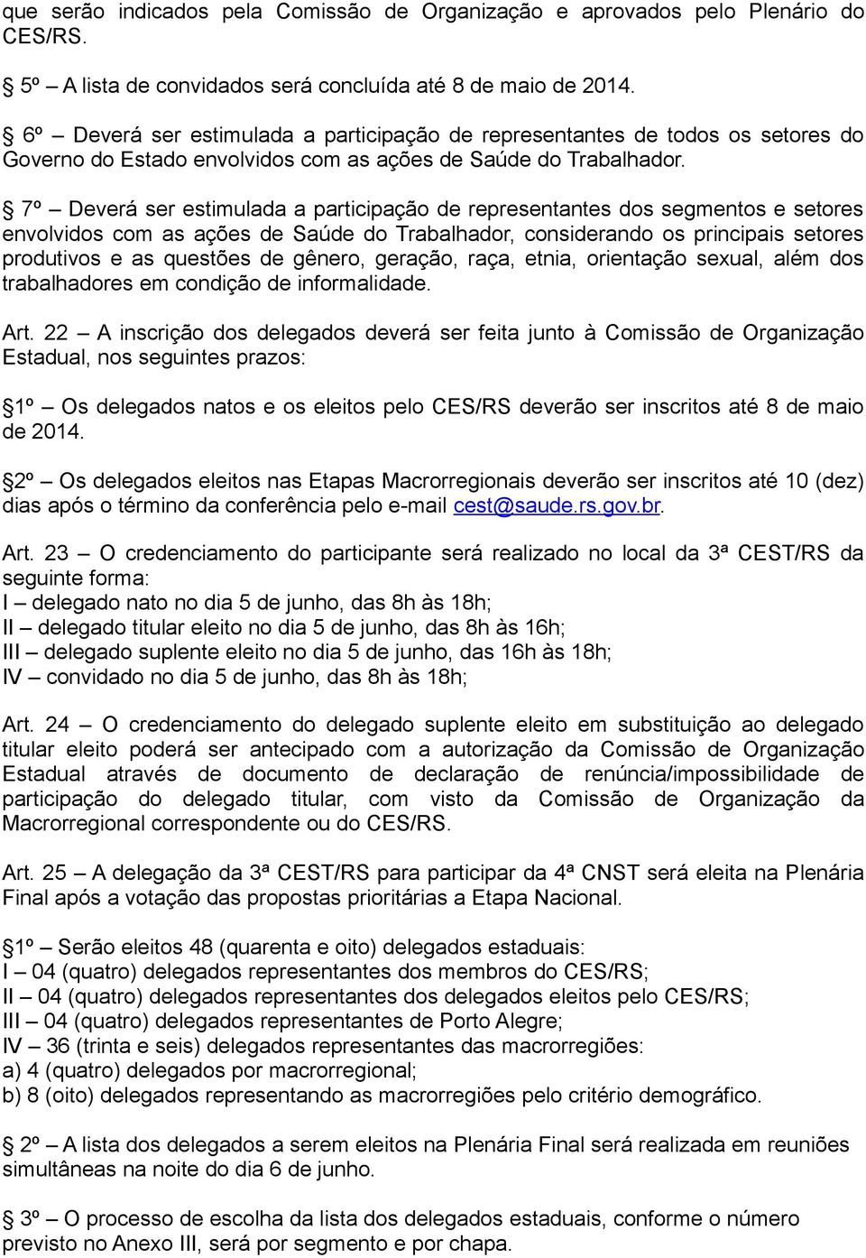 7º Deverá ser estimulada a participação de representantes dos segmentos e setores envolvidos com as ações de Saúde do Trabalhador, considerando os principais setores produtivos e as questões de