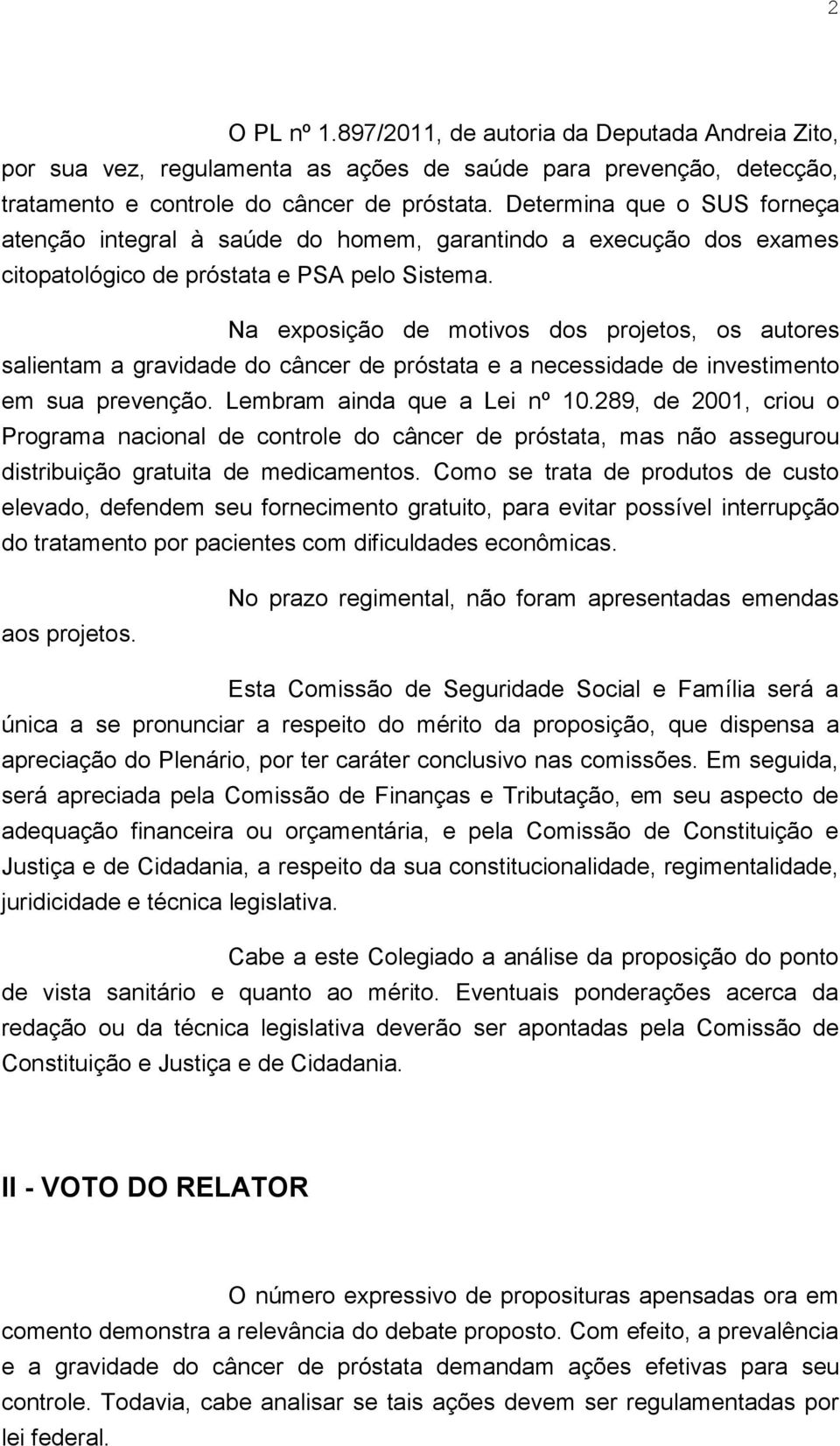 Na exposição de motivos dos projetos, os autores salientam a gravidade do câncer de próstata e a necessidade de investimento em sua prevenção. Lembram ainda que a Lei nº 10.