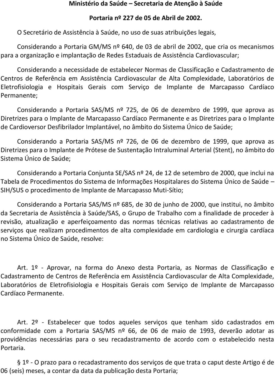 Estaduais de Assistência Cardiovascular; Considerando a necessidade de estabelecer Normas de Classificação e Cadastramento de Centros de Referência em Assistência Cardiovascular de Alta Complexidade,