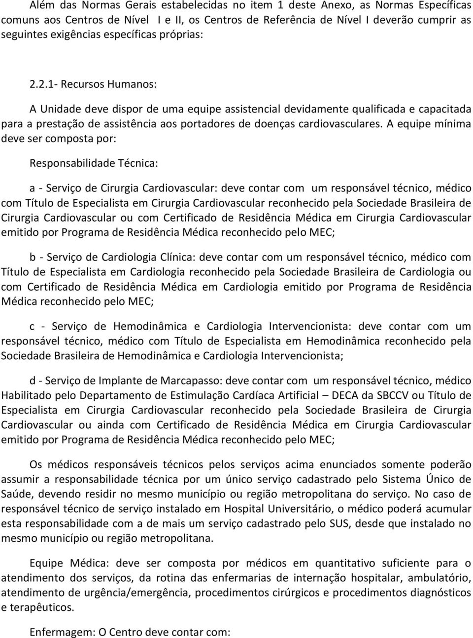 2.1- Recursos Humanos: A Unidade deve dispor de uma equipe assistencial devidamente qualificada e capacitada para a prestação de assistência aos portadores de doenças cardiovasculares.