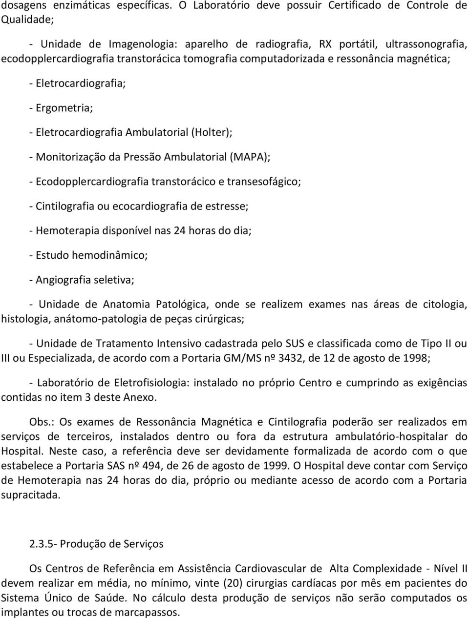 computadorizada e ressonância magnética; - Eletrocardiografia; - Ergometria; - Eletrocardiografia Ambulatorial (Holter); - Monitorização da Pressão Ambulatorial (MAPA); - Ecodopplercardiografia