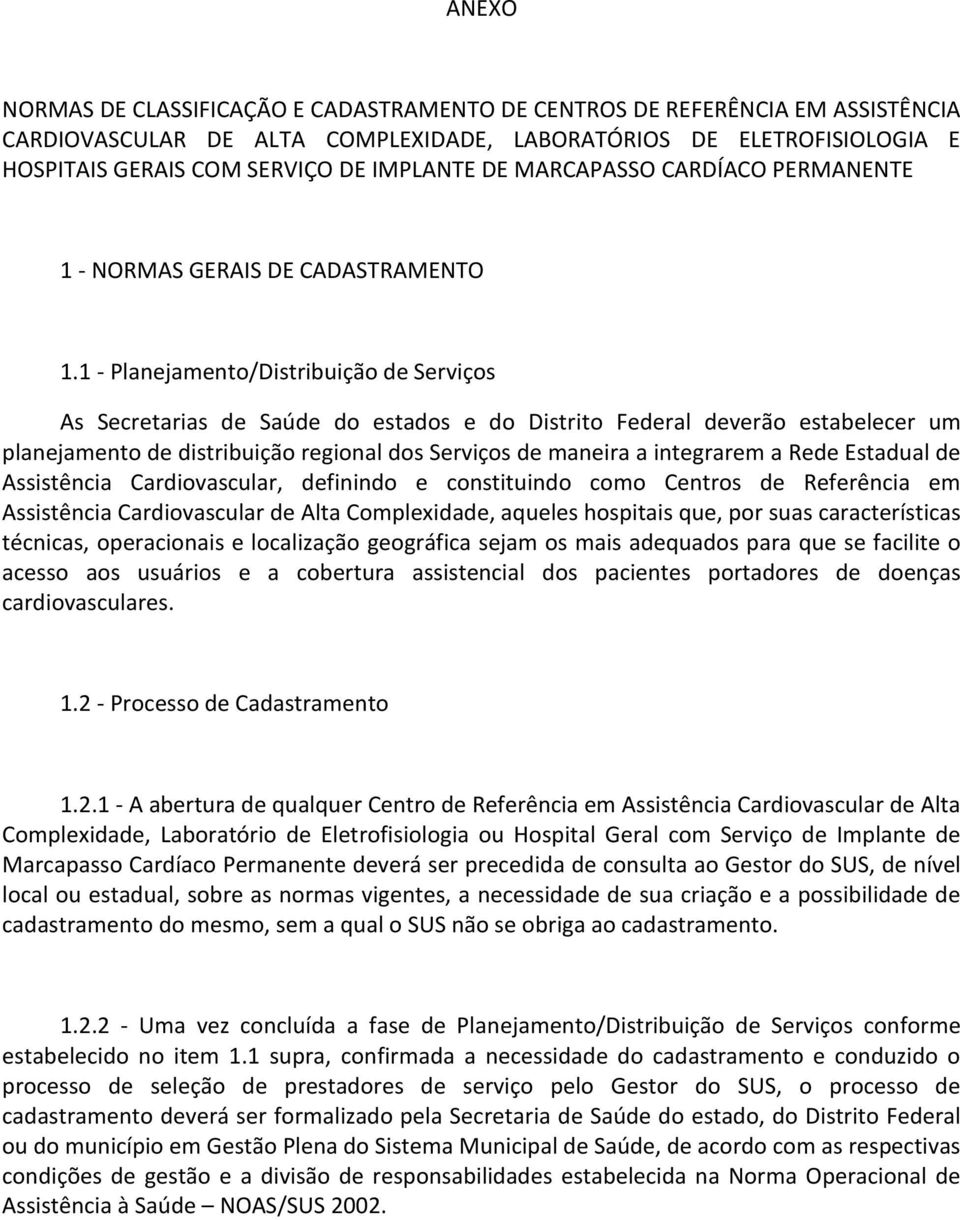 1 - Planejamento/Distribuição de Serviços As Secretarias de Saúde do estados e do Distrito Federal deverão estabelecer um planejamento de distribuição regional dos Serviços de maneira a integrarem a