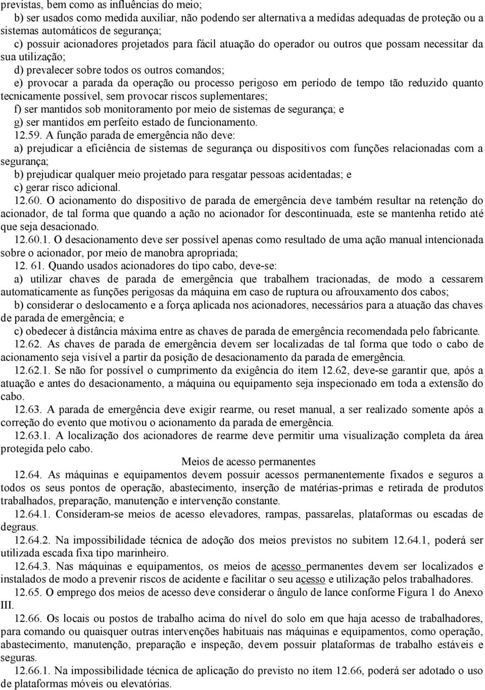 perigoso em período de tempo tão reduzido quanto tecnicamente possível, sem provocar riscos suplementares; f) ser mantidos sob monitoramento por meio de sistemas de segurança; e g) ser mantidos em