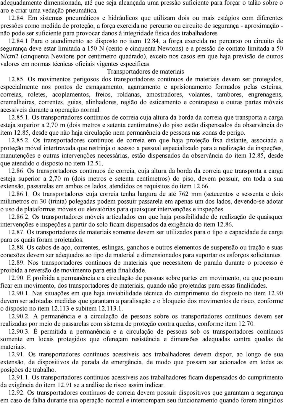 pode ser suficiente para provocar danos à integridade física dos trabalhadores. 12.84.1 Para o atendimento ao disposto no item 12.