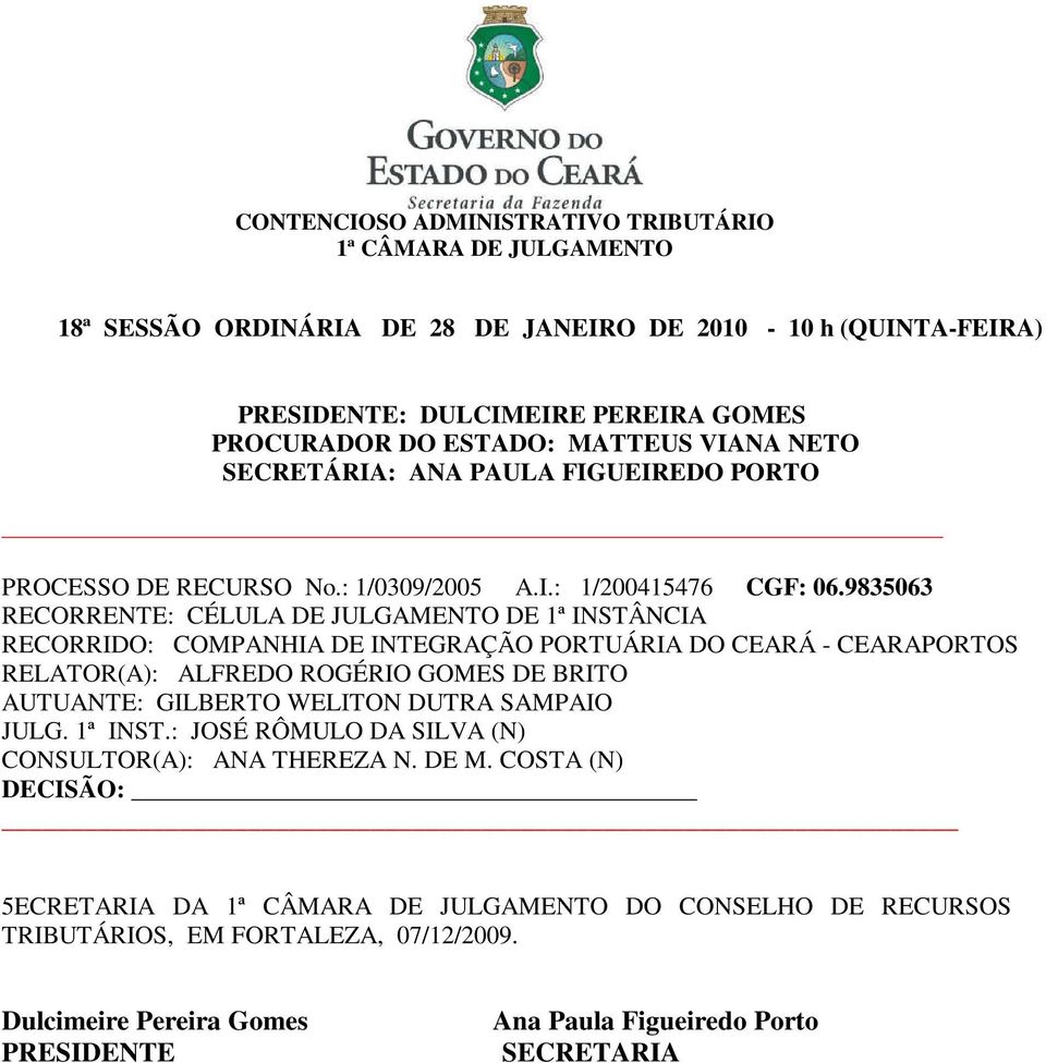 9835063 RECORRIDO: COMPANHIA DE INTEGRAÇÃO PORTUÁRIA DO CEARÁ - CEARAPORTOS RELATOR(A): ALFREDO ROGÉRIO GOMES