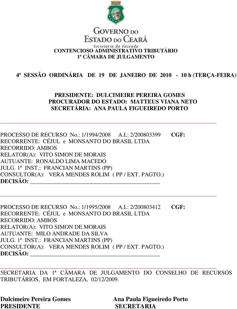 1ª INST.: FRANCIAN MARTINS (PP) CONSULTOR(A): VERA MENDES ROLIM ( PP / EXT. PAGTO.) TRIBUTÁRIOS, EM FORTALEZA, 02/12/2009.