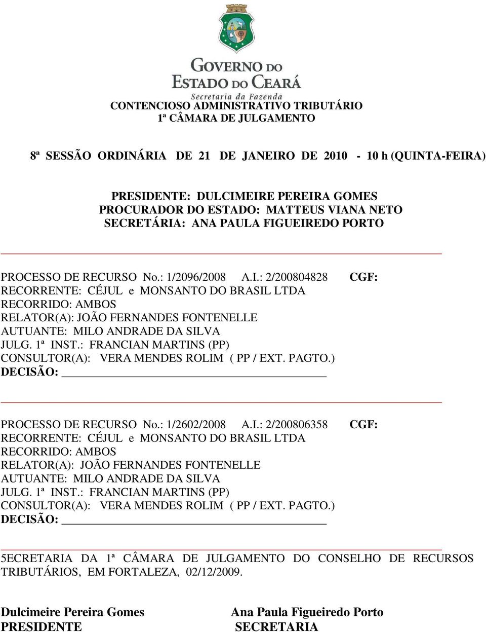 1ª INST.: FRANCIAN MARTINS (PP) CONSULTOR(A): VERA MENDES ROLIM ( PP / EXT. PAGTO.) TRIBUTÁRIOS, EM FORTALEZA, 02/12/2009.