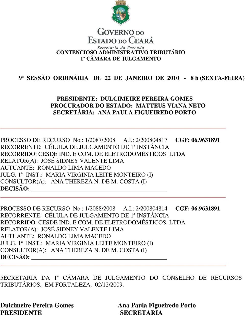: MARIA VIRGINIA LEITE MONTEIRO (I) CONSULTOR(A): ANA THEREZA N. DE M. COSTA (I) PROCESSO DE RECURSO No.: 1/2088/2008 A.I.: 2/200804814 CGF: 06.