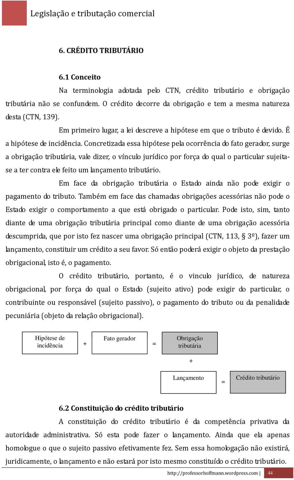 Concretizada essa hipótese pela ocorrência do fato gerador, surge a obrigação tributária, vale dizer, o vínculo jurídico por força do qual o particular sujeitase a ter contra ele feito um lançamento