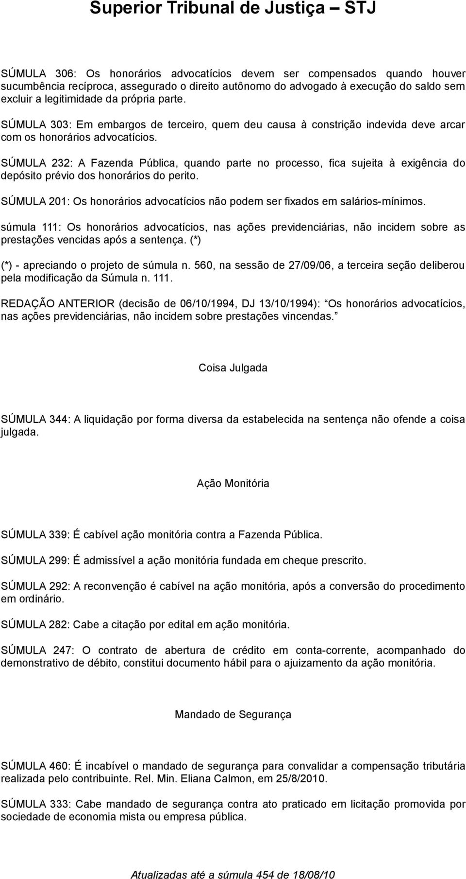 SÚMULA 232: A Fazenda Pública, quando parte no processo, fica sujeita à exigência do depósito prévio dos honorários do perito.