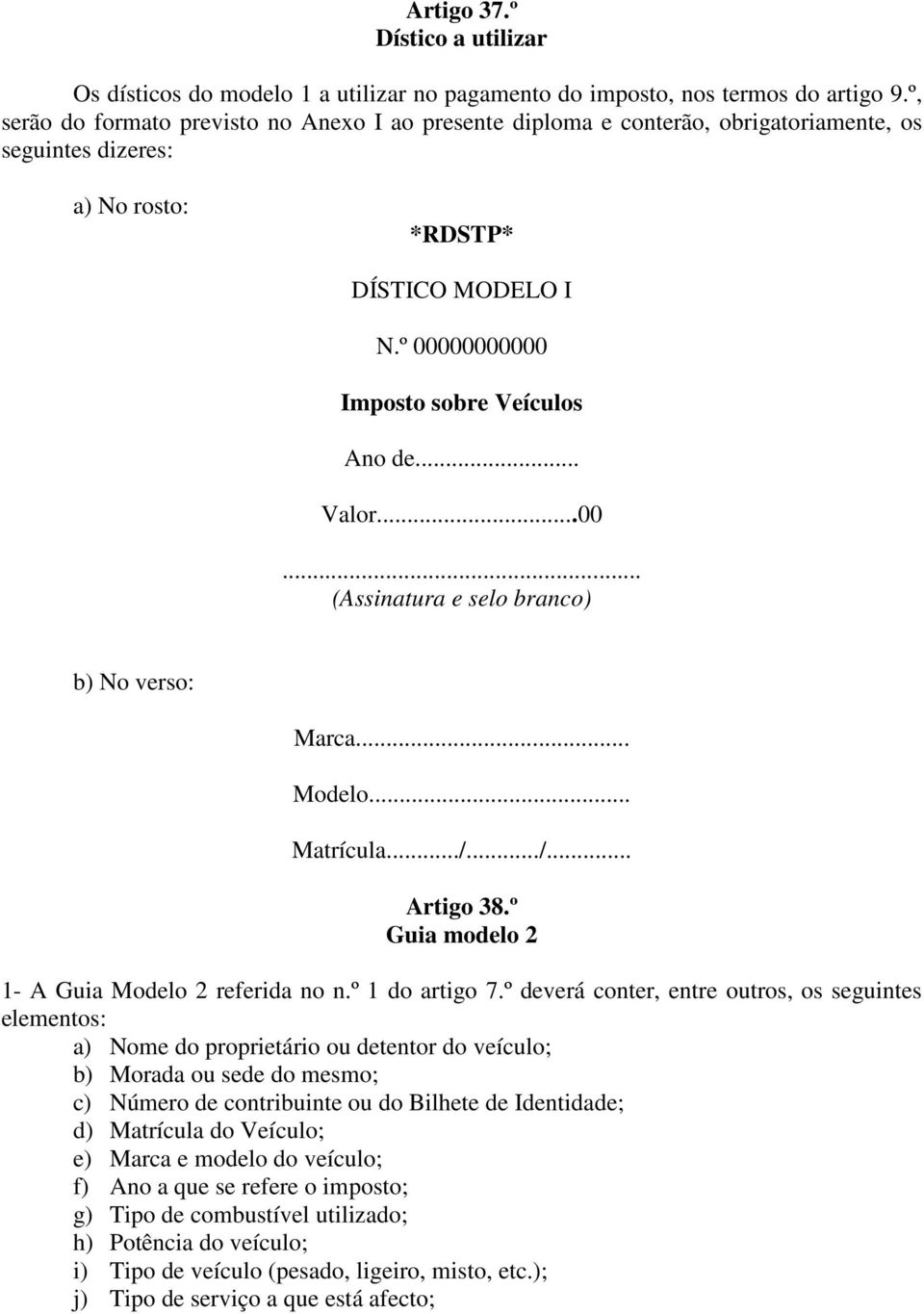 .. Valor...00... (Assinatura e selo branco) b) No verso: Marca... Modelo... Matrícula.../.../... Artigo 38.º Guia modelo 2 1- A Guia Modelo 2 referida no n.º 1 do artigo 7.