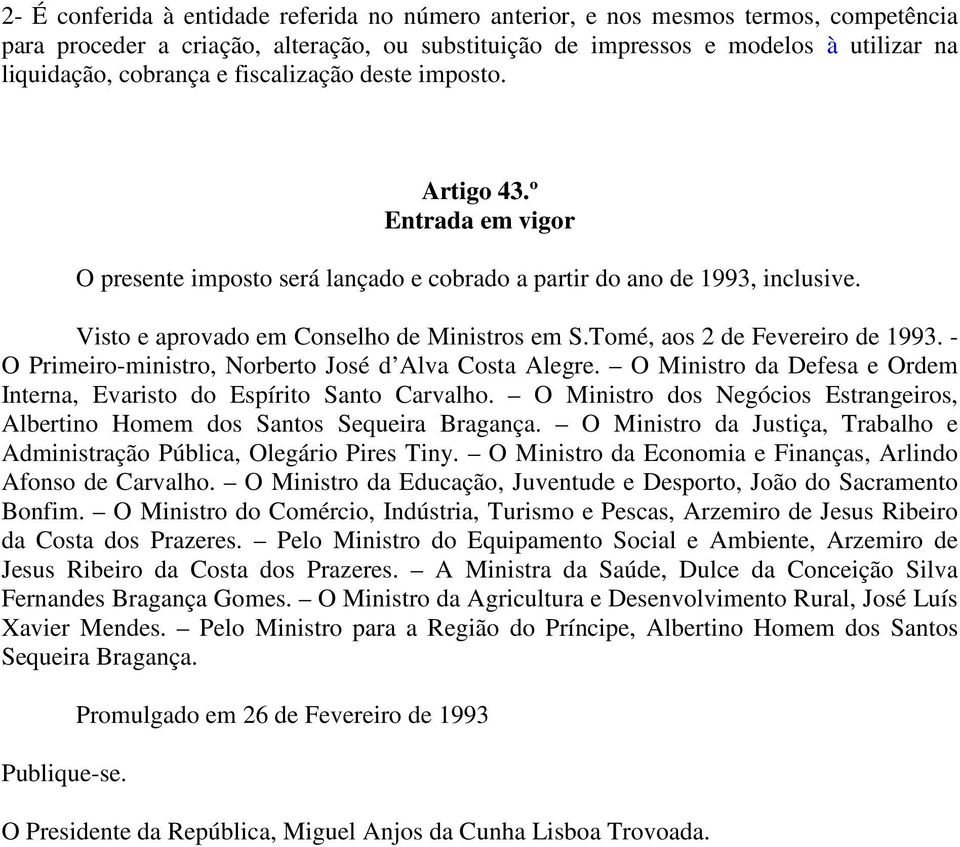 Tomé, aos 2 de Fevereiro de 1993. - O Primeiro-ministro, Norberto José d Alva Costa Alegre. O Ministro da Defesa e Ordem Interna, Evaristo do Espírito Santo Carvalho.