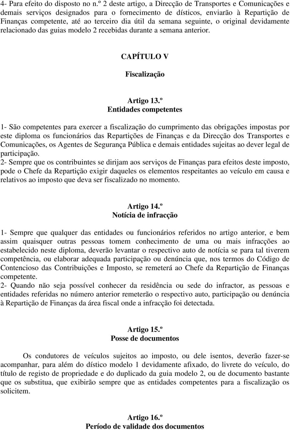 semana seguinte, o original devidamente relacionado das guias modelo 2 recebidas durante a semana anterior. CAPÍTULO V Fiscalização Artigo 13.