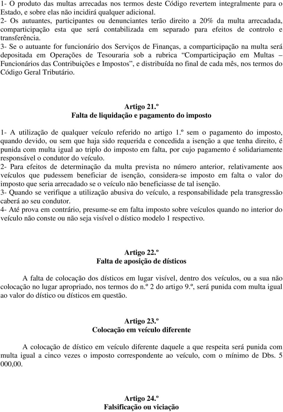 3- Se o autuante for funcionário dos Serviços de Finanças, a comparticipação na multa será depositada em Operações de Tesouraria sob a rubrica Comparticipação em Multas Funcionários das Contribuições