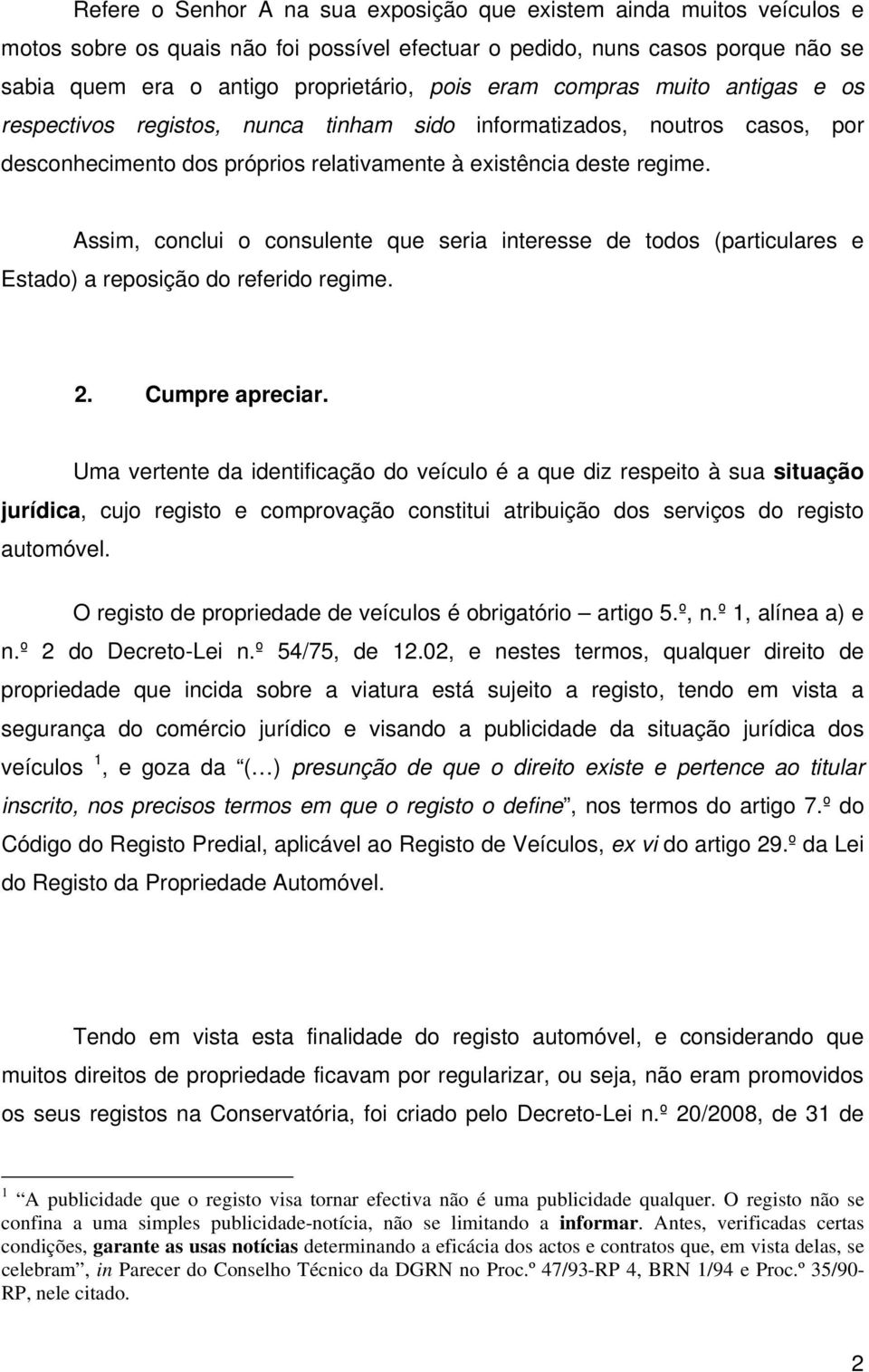 Assim, conclui o consulente que seria interesse de todos (particulares e Estado) a reposição do referido regime. 2. Cumpre apreciar.