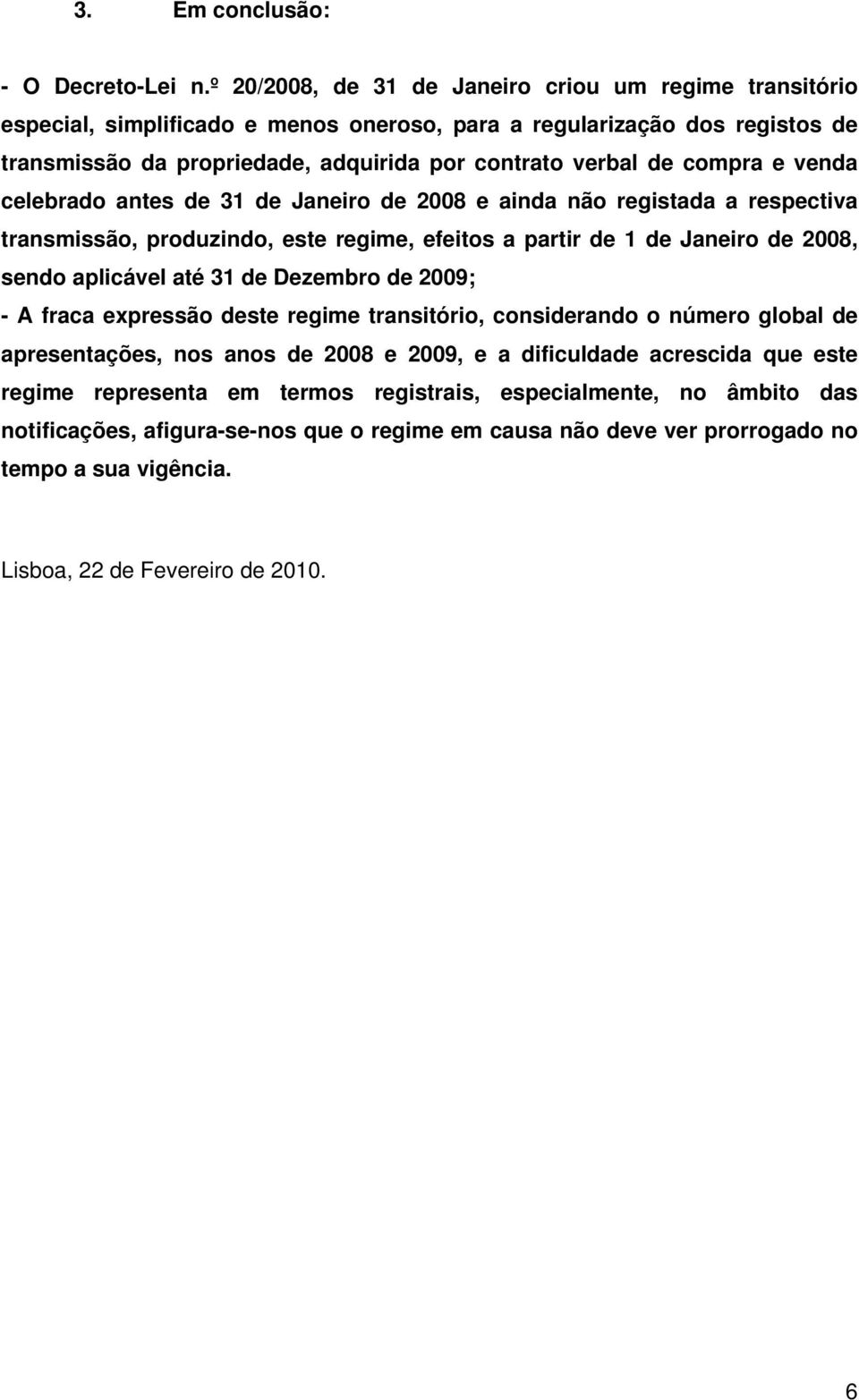 compra e venda celebrado antes de 31 de Janeiro de 2008 e ainda não registada a respectiva transmissão, produzindo, este regime, efeitos a partir de 1 de Janeiro de 2008, sendo aplicável até 31 de