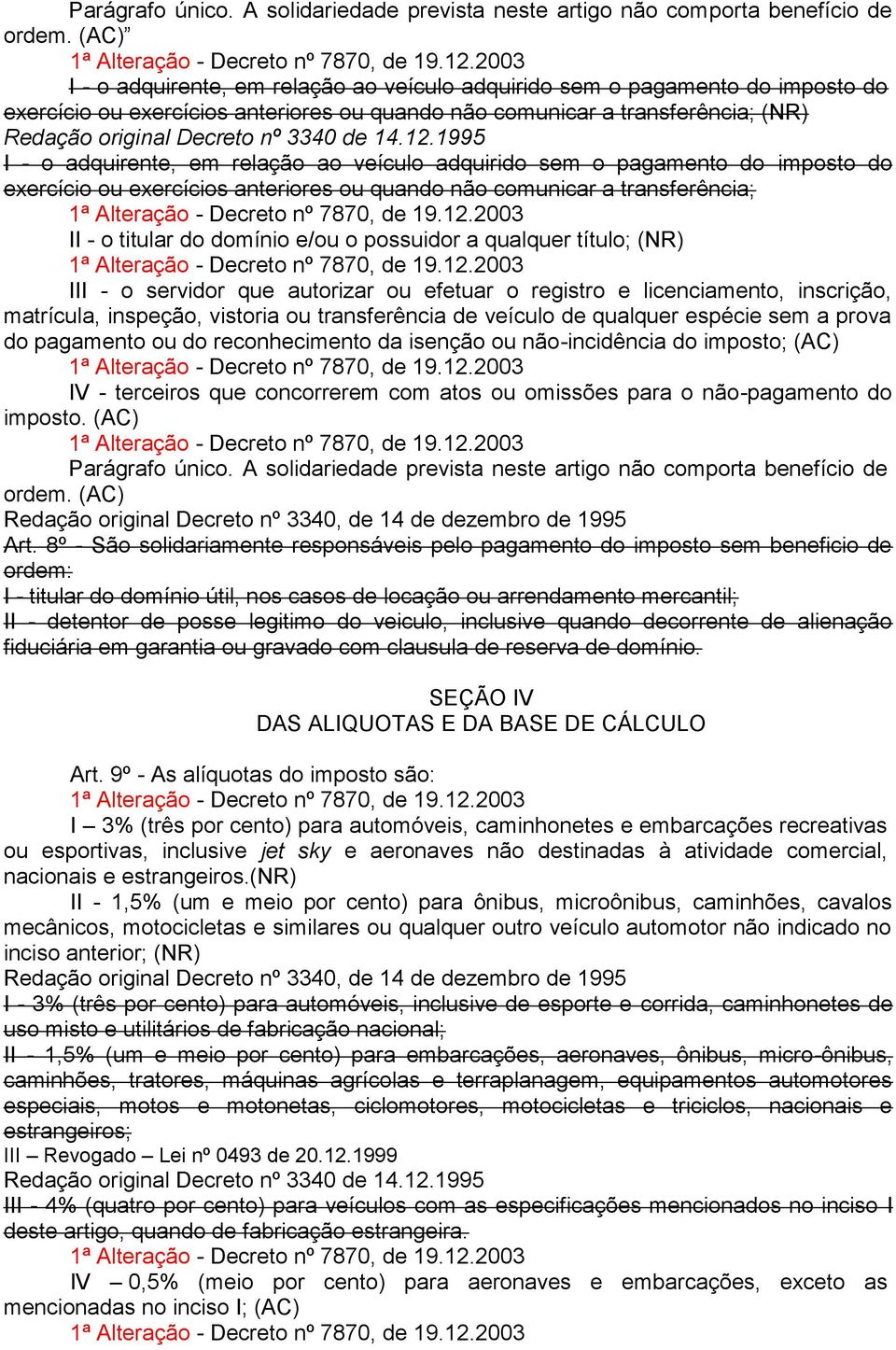 veículo adquirido sem o pagamento do imposto do exercício ou exercícios anteriores ou quando não comunicar a transferência; II - o titular do domínio e/ou o possuidor a qualquer título; (NR) III - o