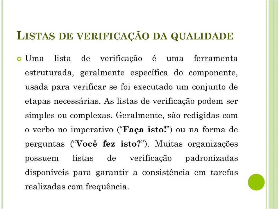 As listas de verificação podem ser simples ou complexas. Geralmente, são redigidas com o verbo no imperativo ( Faça isto!