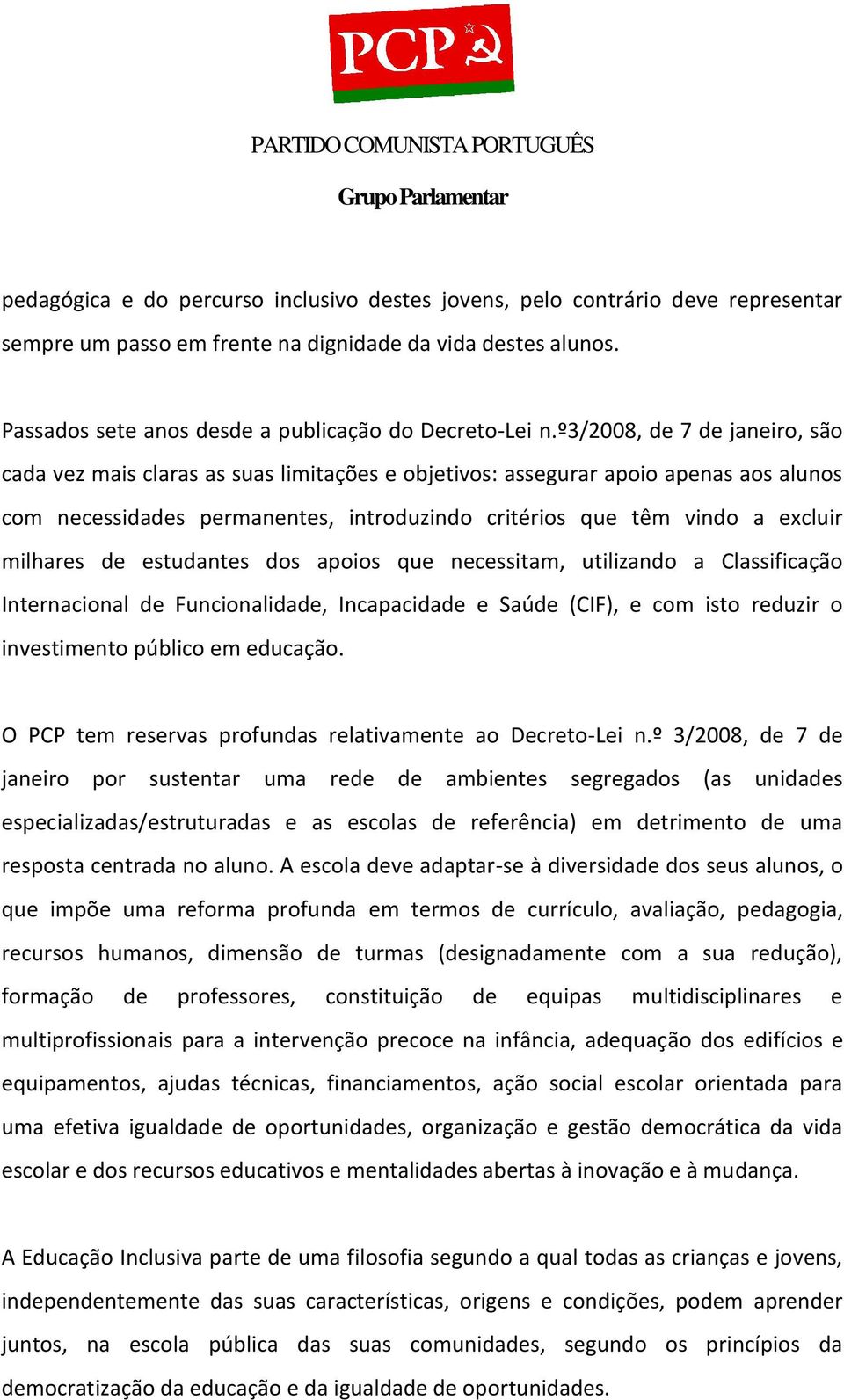 milhares de estudantes dos apoios que necessitam, utilizando a Classificação Internacional de Funcionalidade, Incapacidade e Saúde (CIF), e com isto reduzir o investimento público em educação.