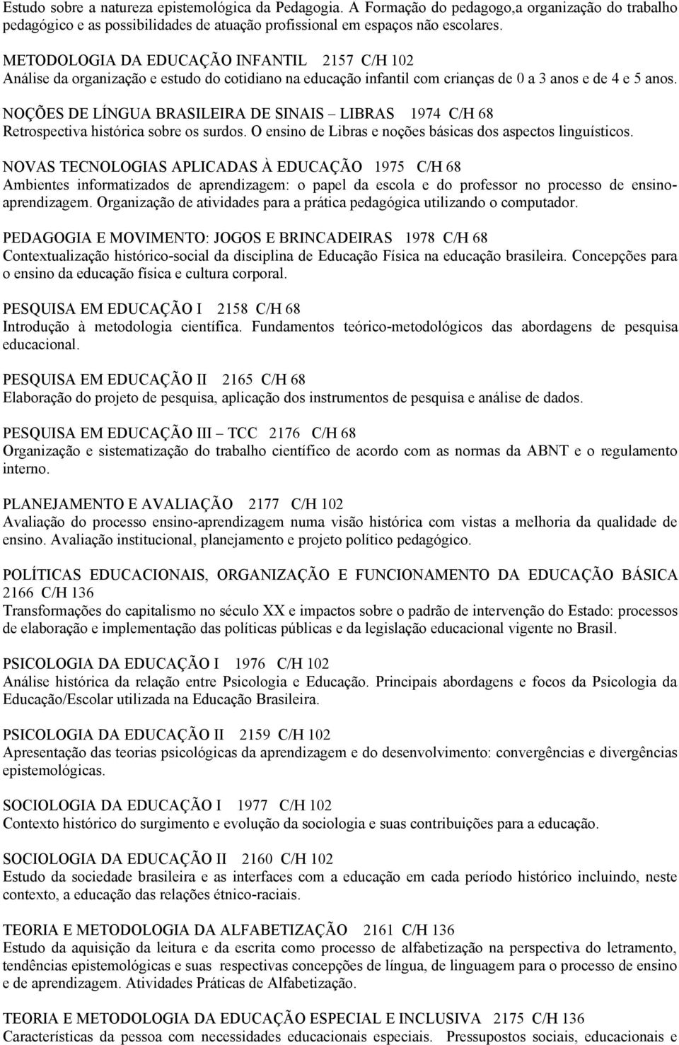 NOÇÕES DE LÍNGUA BRASILEIRA DE SINAIS LIBRAS 1974 C/H 68 Retrospectiva histórica sobre os surdos. O ensino de Libras e noções básicas dos aspectos linguísticos.
