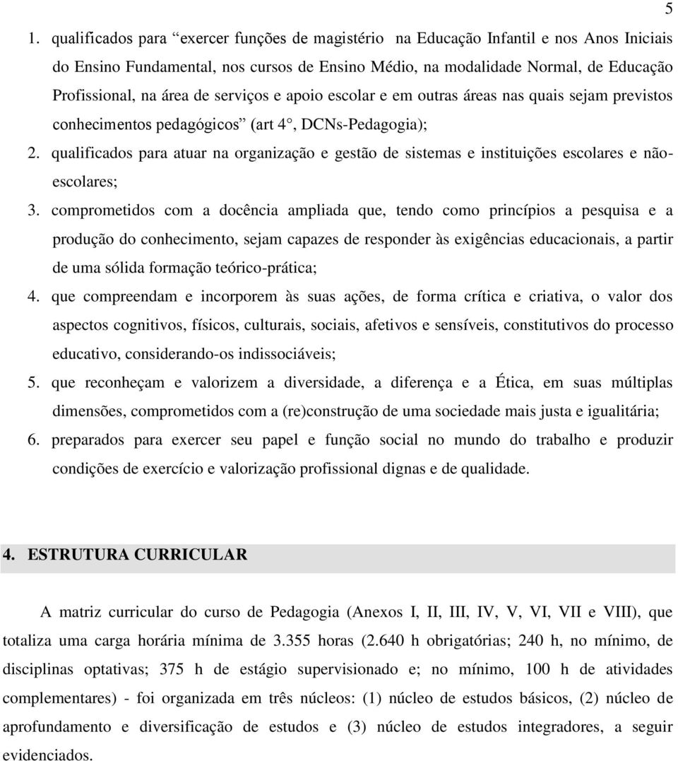 qualificados para atuar na organização e gestão de sistemas e instituições escolares e nãoescolares; 3.