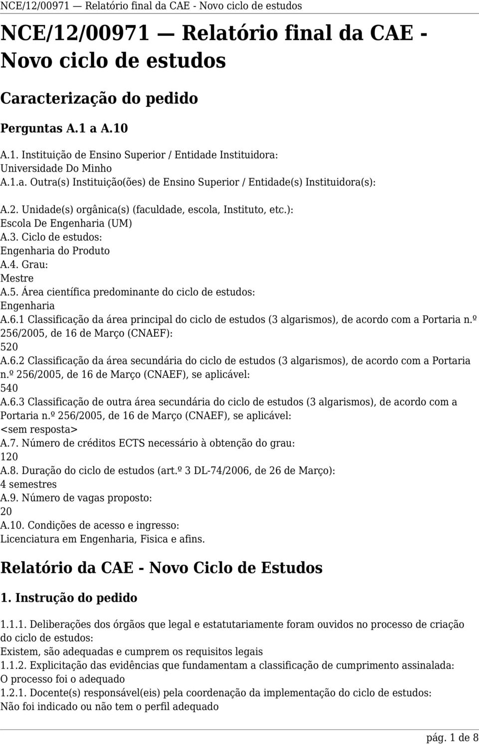 Área científica predominante do ciclo de estudos: Engenharia A.6.1 Classificação da área principal do ciclo de estudos (3 algarismos), de acordo com a Portaria n.