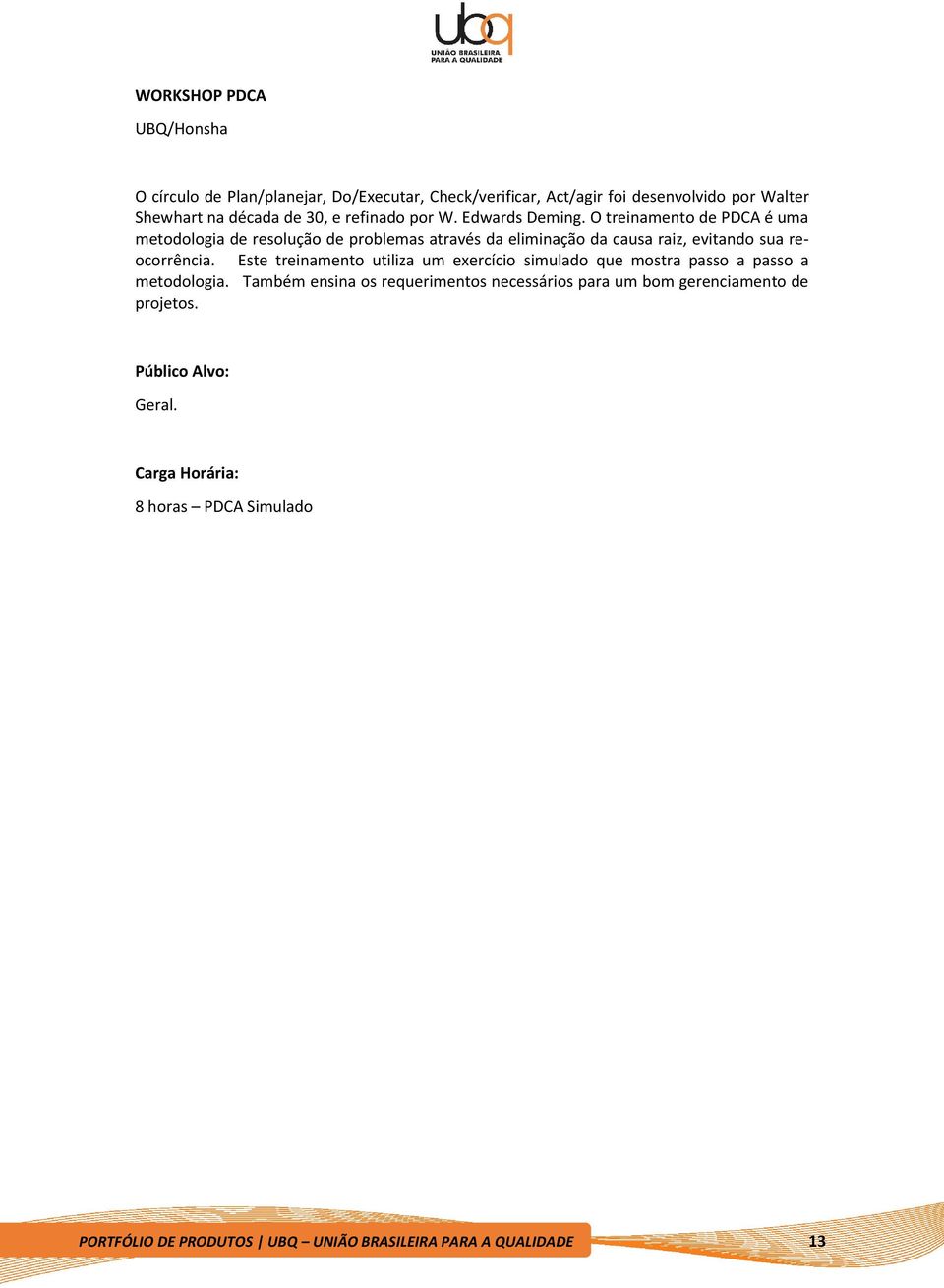 O treinamento de PDCA é uma metodologia de resolução de problemas através da eliminação da causa raiz, evitando sua reocorrência.