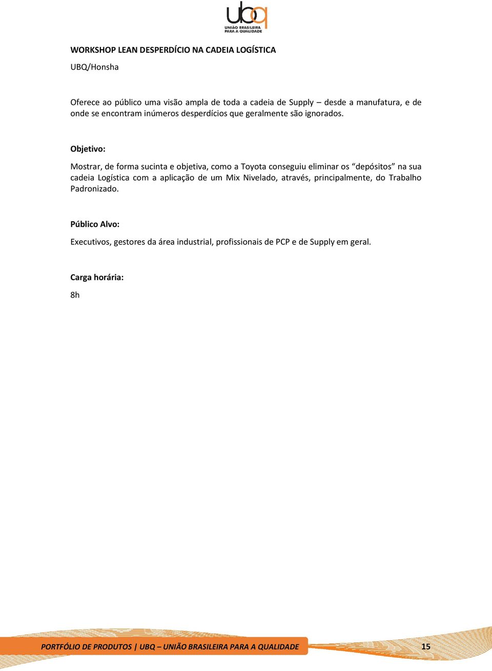 Objetivo: Mostrar, de forma sucinta e objetiva, como a Toyota conseguiu eliminar os depósitos na sua cadeia Logística com a aplicação de um Mix