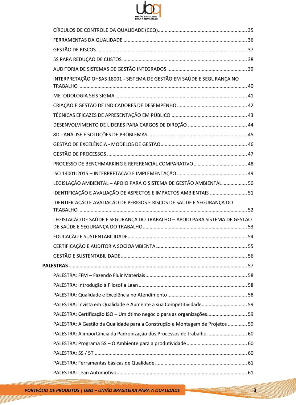 .. 42 TÉCNICAS EFICAZES DE APRESENTAÇÃO EM PÚBLICO... 43 DESENVOLVIMENTO DE LIDERES PARA CARGOS DE DIREÇÃO... 44 8D - ANÁLISE E SOLUÇÕES DE PROBLEMAS... 45 GESTÃO DE EXCELÊNCIA - MODELOS DE GESTÃO.