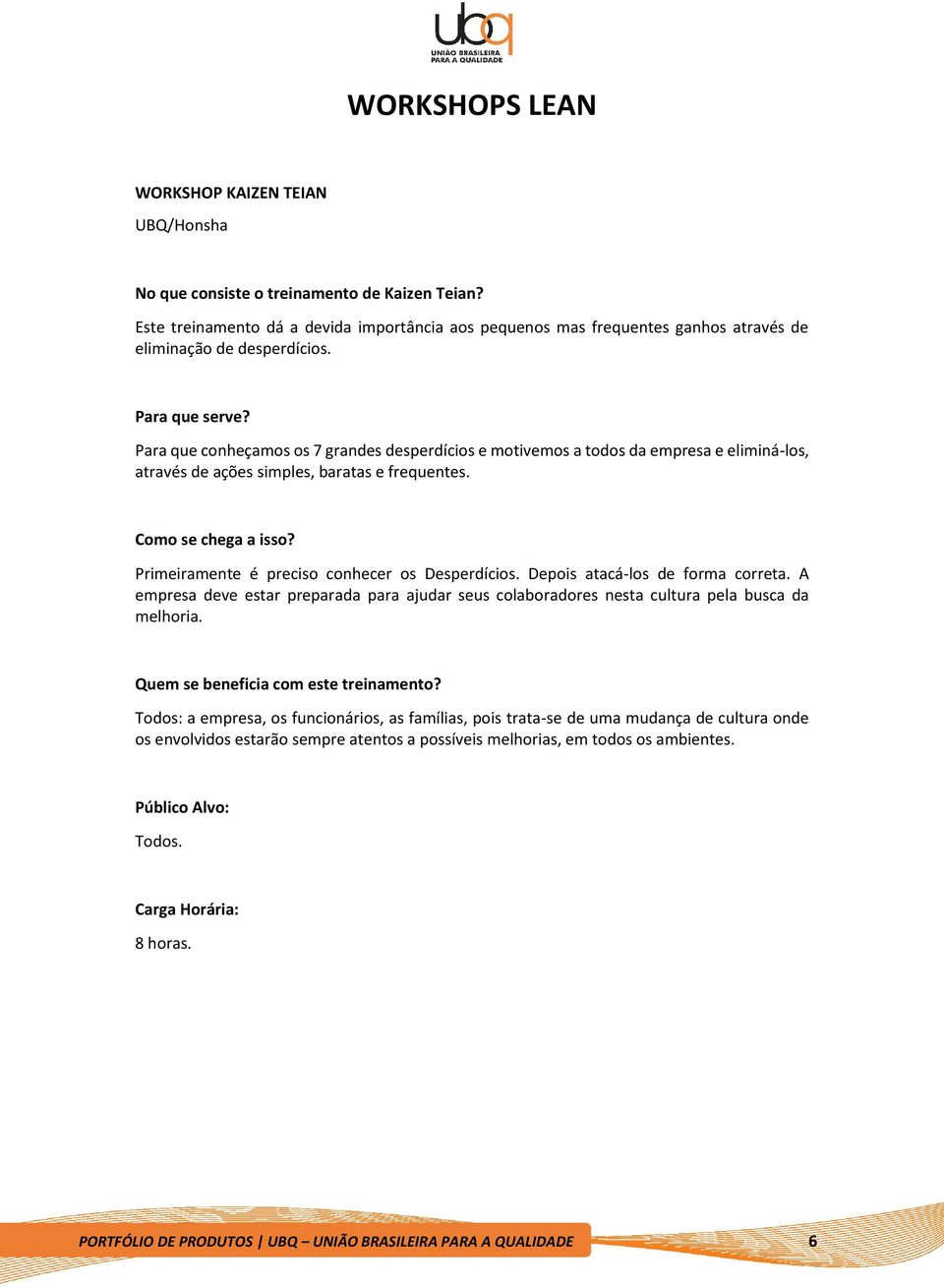 Para que conheçamos os 7 grandes desperdícios e motivemos a todos da empresa e eliminá-los, através de ações simples, baratas e frequentes. Como se chega a isso?