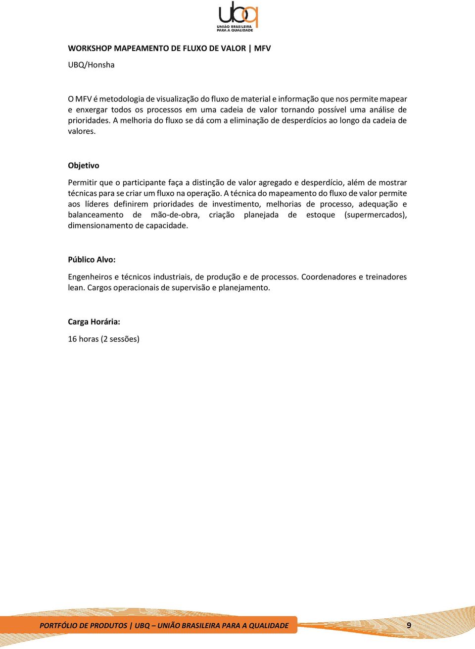 Objetivo Permitir que o participante faça a distinção de valor agregado e desperdício, além de mostrar técnicas para se criar um fluxo na operação.