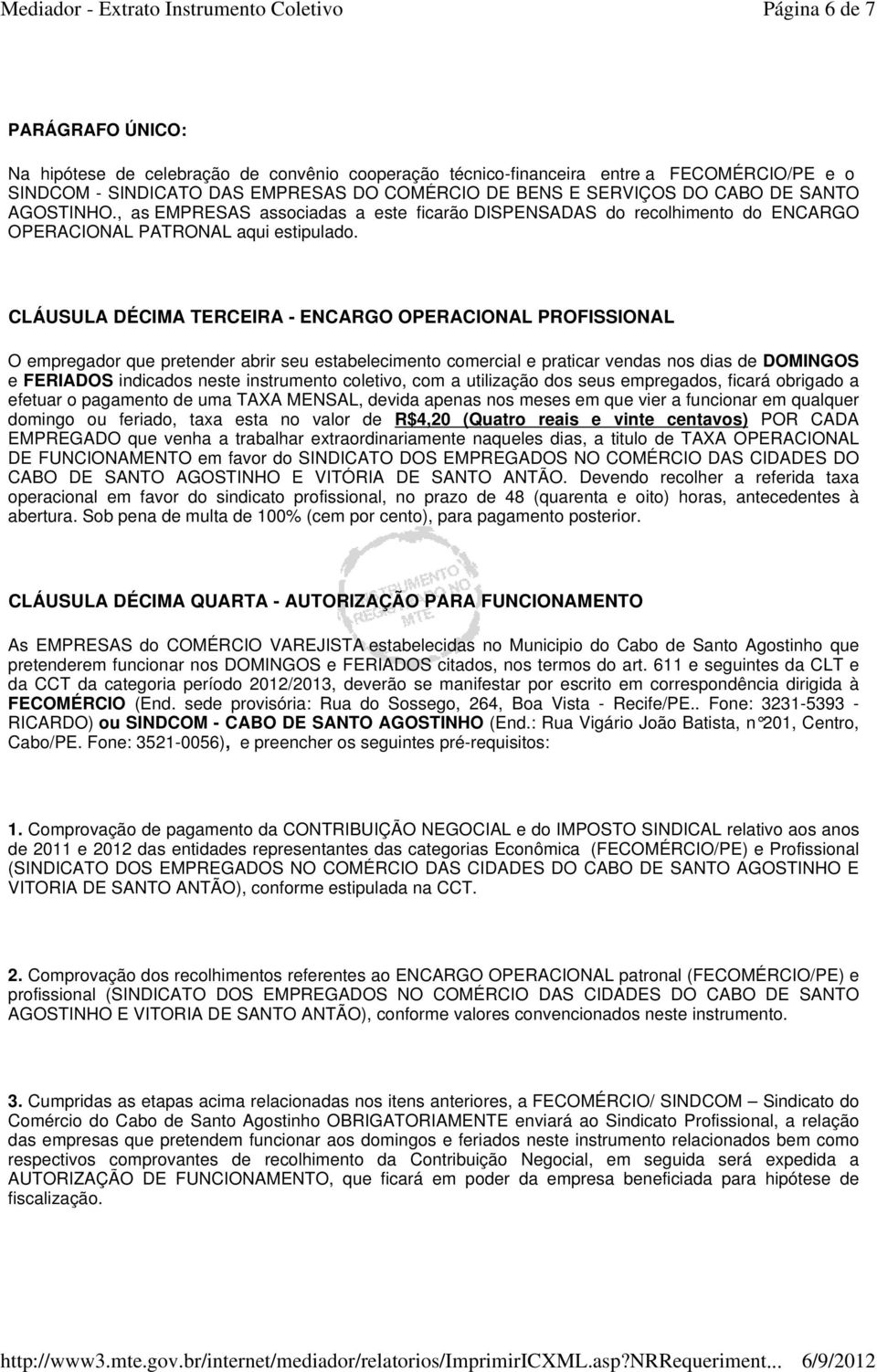 CLÁUSULA DÉCIMA TERCEIRA - ENCARGO OPERACIONAL PROFISSIONAL O empregador que pretender abrir seu estabelecimento comercial e praticar vendas nos dias de DOMINGOS e FERIADOS indicados neste