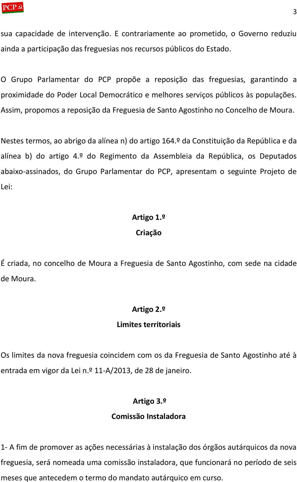 Assim, propomos a reposição da Freguesia de Santo Agostinho no Concelho de Moura. Nestes termos, ao abrigo da alínea n) do artigo 164.º da Constituição da República e da alínea b) do artigo 4.