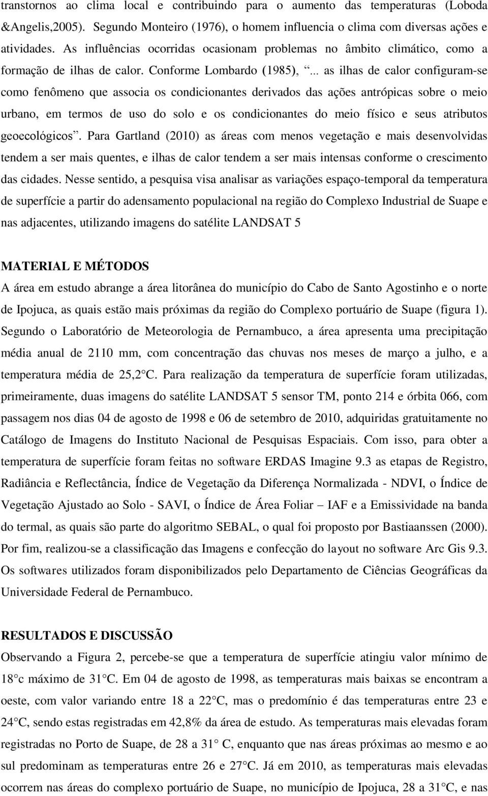 .. as ilhas de calor configuram-se como fenômeno que associa os condicionantes derivados das ações antrópicas sobre o meio urbano, em termos de uso do solo e os condicionantes do meio físico e seus