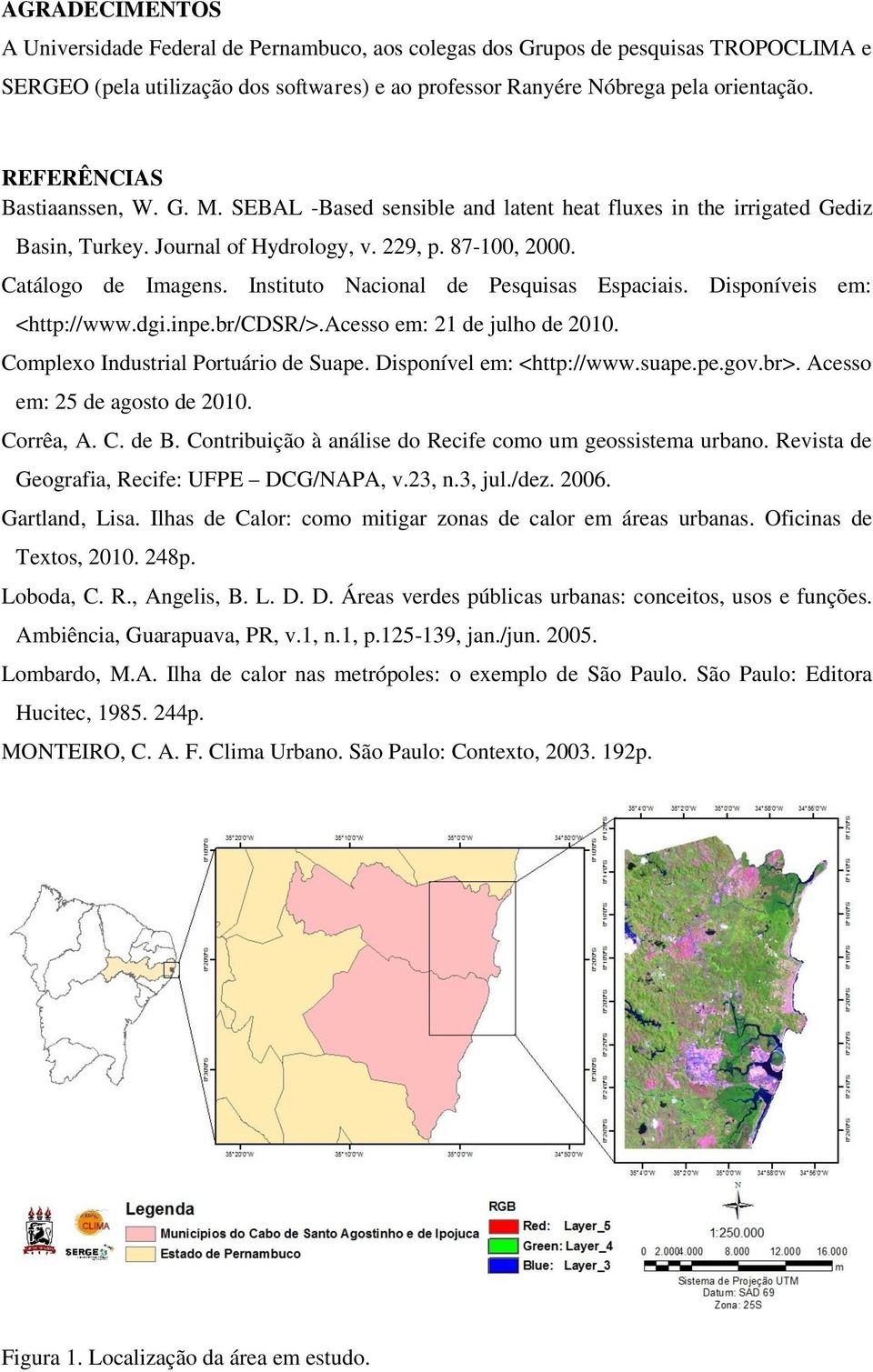 Instituto Nacional de Pesquisas Espaciais. Disponíveis em: <http://www.dgi.inpe.br/cdsr/>.acesso em: 21 de julho de 2010. Complexo Industrial Portuário de Suape. Disponível em: <http://www.suape.pe.gov.