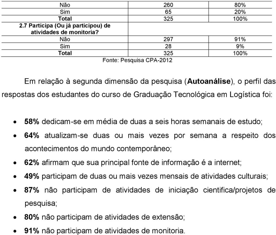 Logística foi: 58% dedicam-se em média de duas a seis horas semanais de estudo; 64% atualizam-se duas ou mais vezes por semana a respeito dos acontecimentos do mundo contemporâneo; 62%