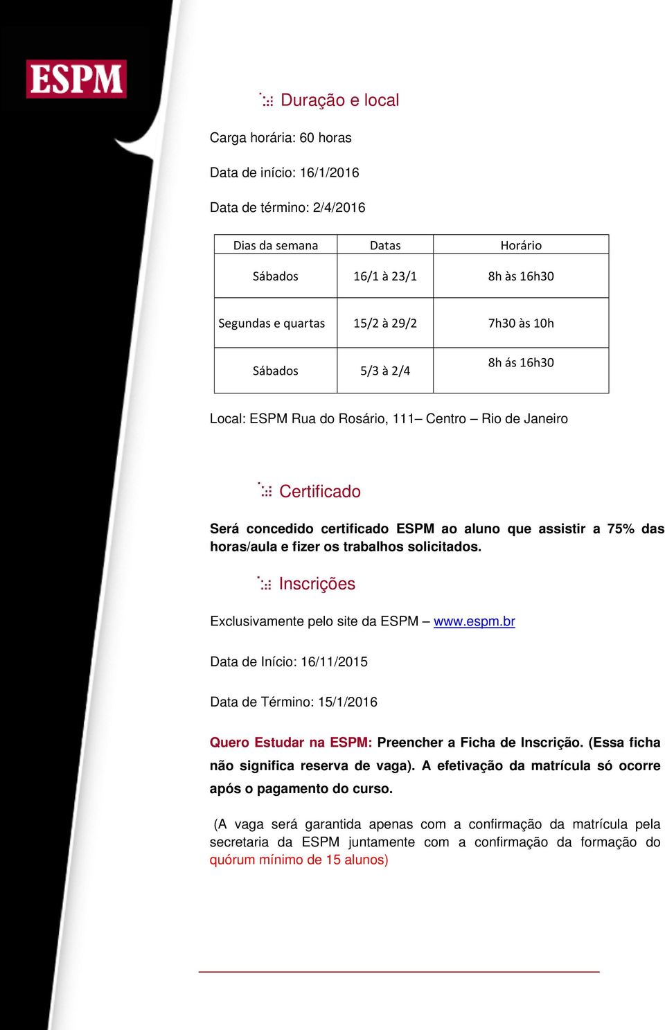 solicitados. Inscrições Exclusivamente pelo site da ESPM www.espm.br Data de Início: 16//2015 Data de Término: 15/1/2016 Quero Estudar na ESPM: Preencher a Ficha de Inscrição.