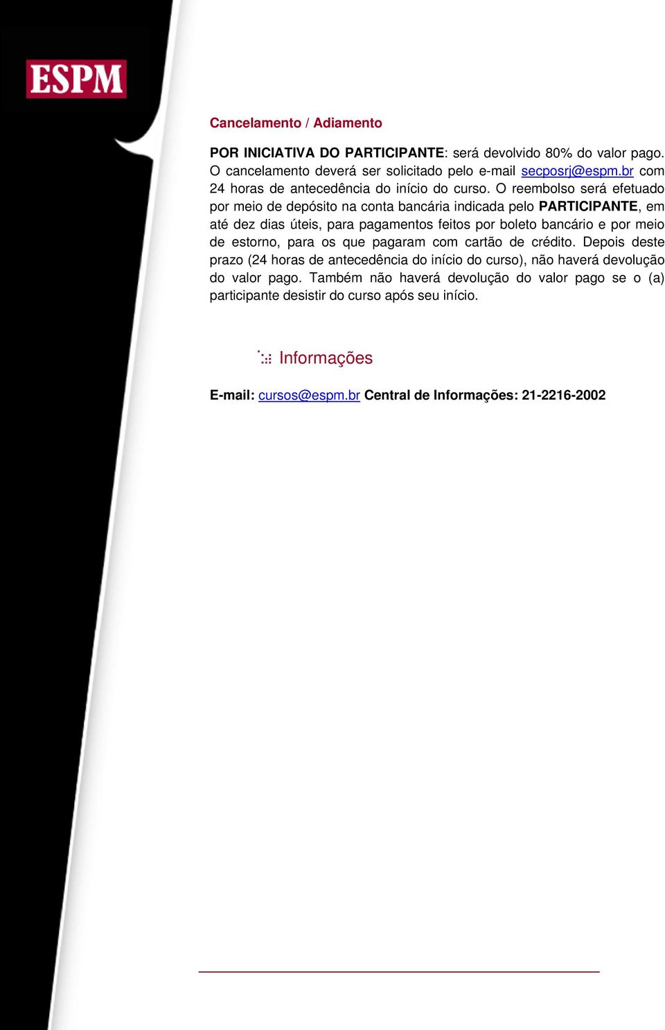 O reembolso será efetuado por meio de depósito na conta bancária indicada pelo PARTICIPANTE, em até dez dias úteis, para pagamentos feitos por boleto bancário e por meio de