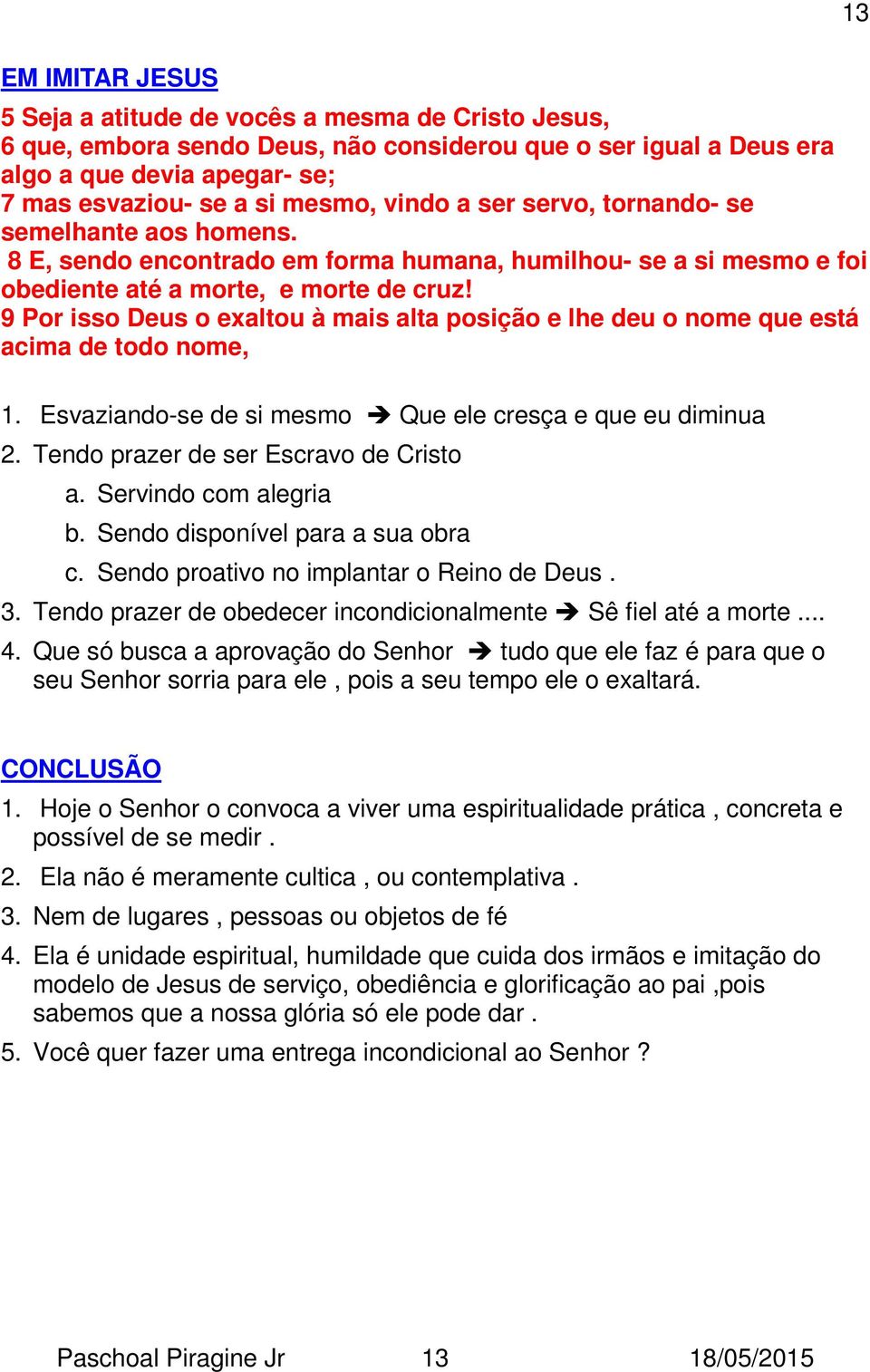 9 Por isso Deus o exaltou à mais alta posição e lhe deu o nome que está acima de todo nome, 1. Esvaziando-se de si mesmo Que ele cresça e que eu diminua 2. Tendo prazer de ser Escravo de Cristo a.