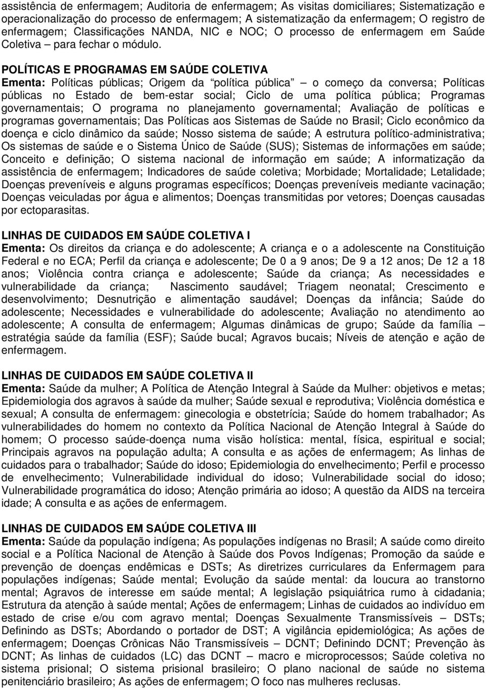 POLÍTICAS E PROGRAMAS EM SAÚDE COLETIVA Ementa: Políticas públicas; Origem da política pública o começo da conversa; Políticas públicas no Estado de bem-estar social; Ciclo de uma política pública;