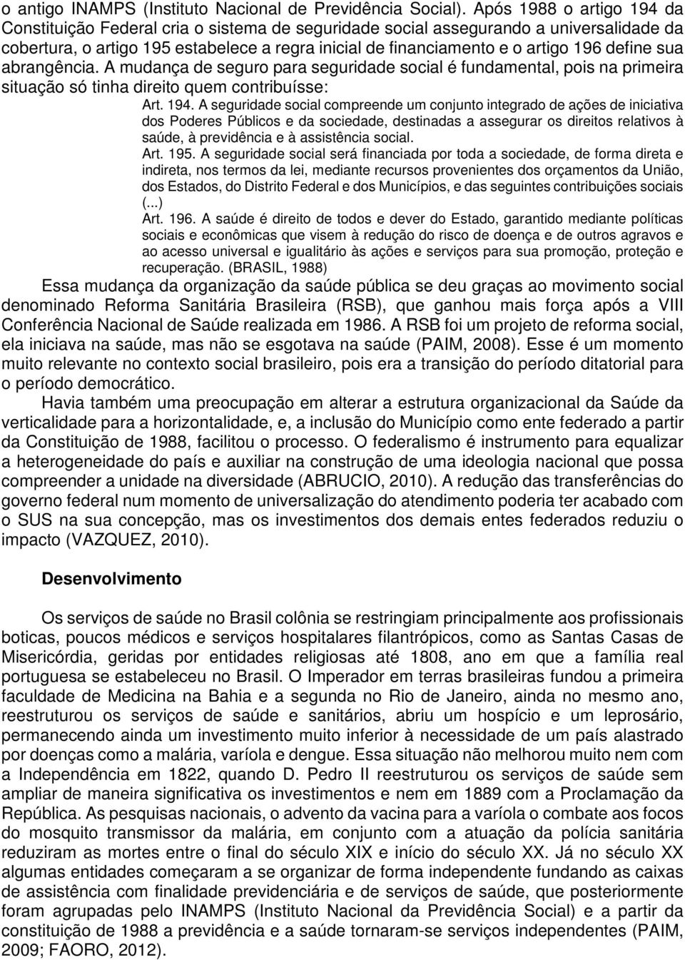 define sua abrangência. A mudança de seguro para seguridade social é fundamental, pois na primeira situação só tinha direito quem contribuísse: Art. 194.