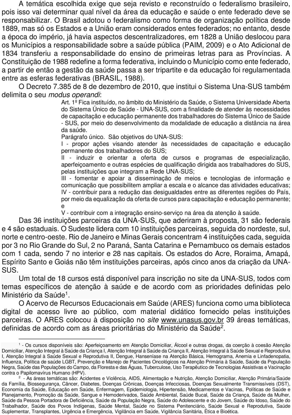 descentralizadores, em 1828 a União deslocou para os Municípios a responsabilidade sobre a saúde pública (PAIM, 2009) e o Ato Adicional de 1834 transferiu a responsabilidade do ensino de primeiras