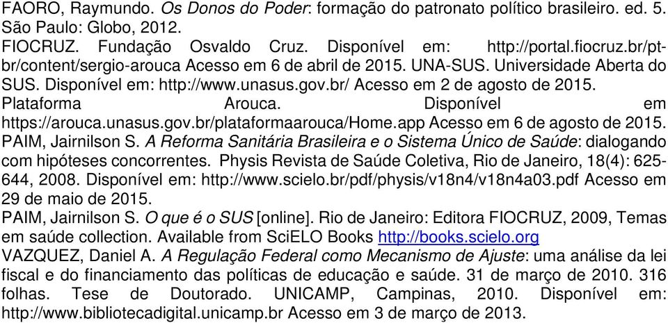 Disponível em https://arouca.unasus.gov.br/plataformaarouca/home.app Acesso em 6 de agosto de 2015. PAIM, Jairnilson S.