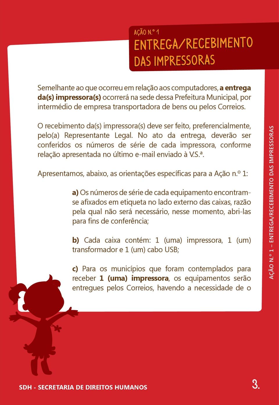 transportadora de bens ou pelos Correios. O recebimento da(s) impressora(s) deve ser feito, preferencialmente, pelo(a) Representante Legal.