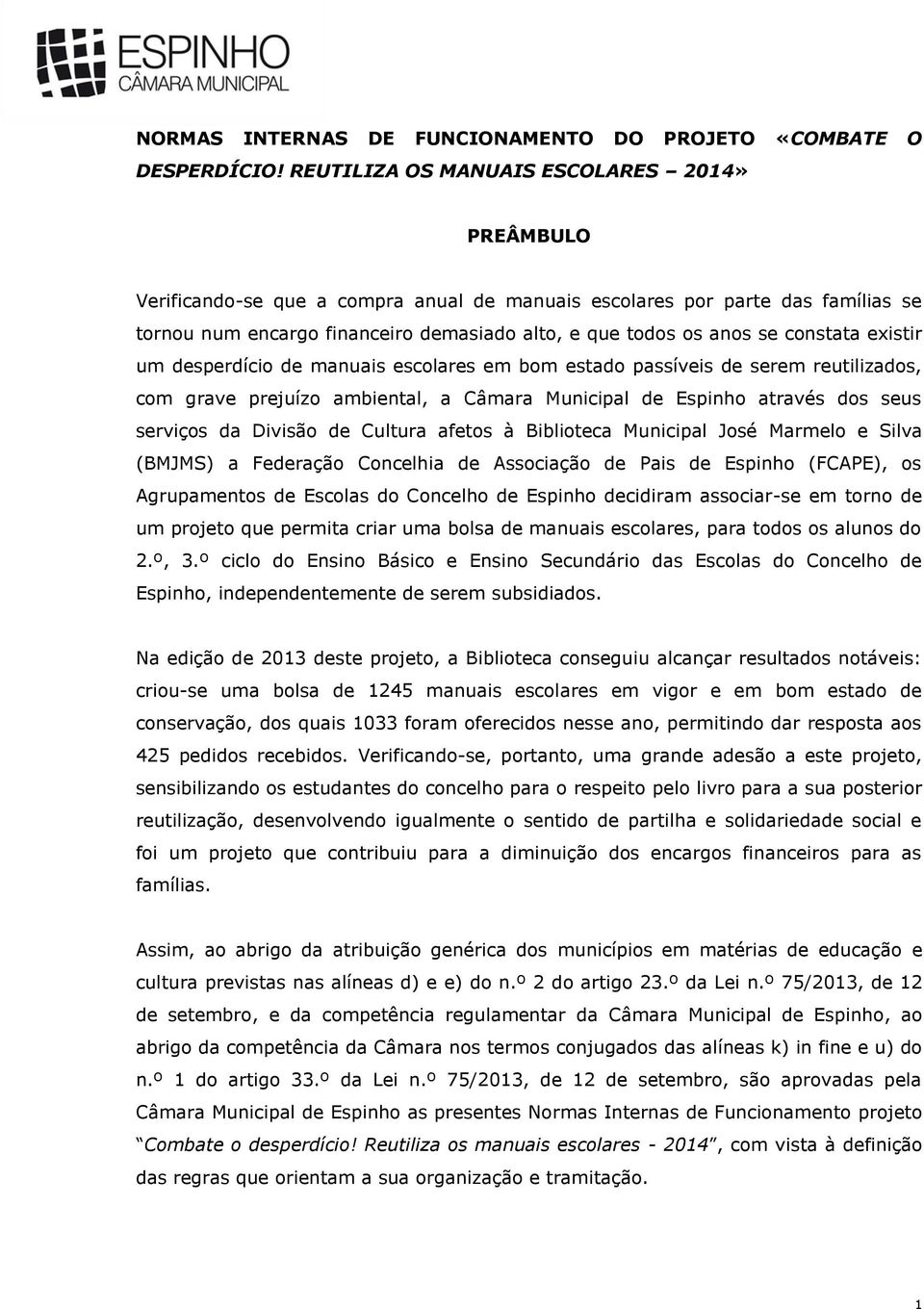 constata existir um desperdício de manuais escolares em bom estado passíveis de serem reutilizados, com grave prejuízo ambiental, a Câmara Municipal de Espinho através dos seus serviços da Divisão de