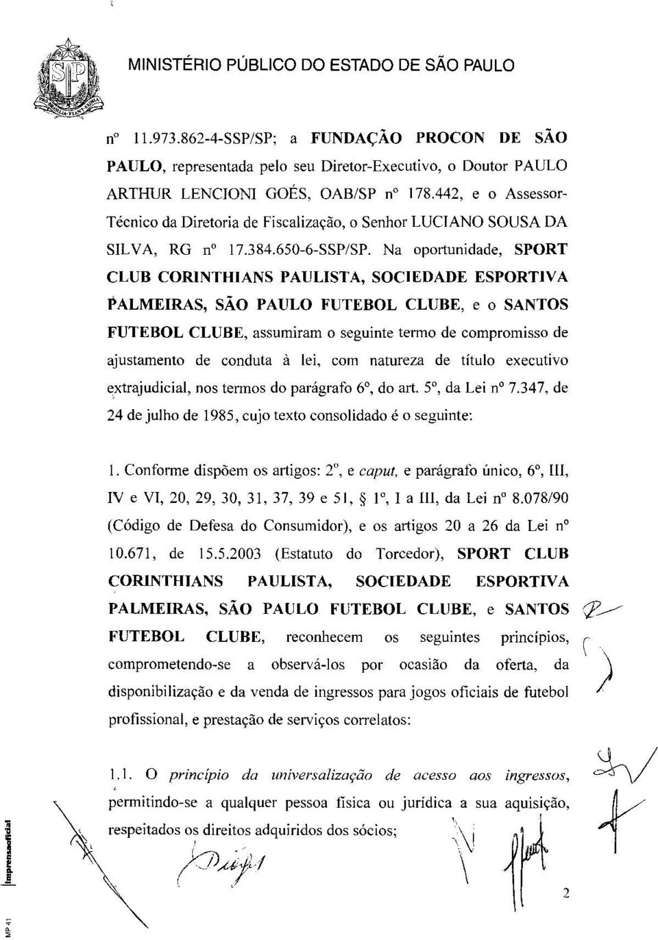 Na oportunidade, SPORT CLUB CORINTHIANS PAULISTA, SOCIEDADE ESPORTIVA PALMEIRAS, SÃO PAULO FUTEBOL CLUBE, e o SANTOS FUTEBOL CLUBE, assumiram o seguinte termo de compromisso de ajustamento de conduta