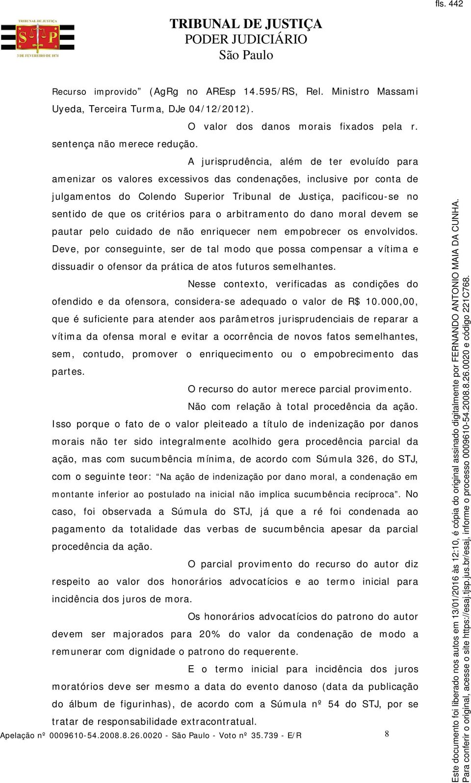 os critérios para o arbitramento do dano moral devem se pautar pelo cuidado de não enriquecer nem empobrecer os envolvidos.