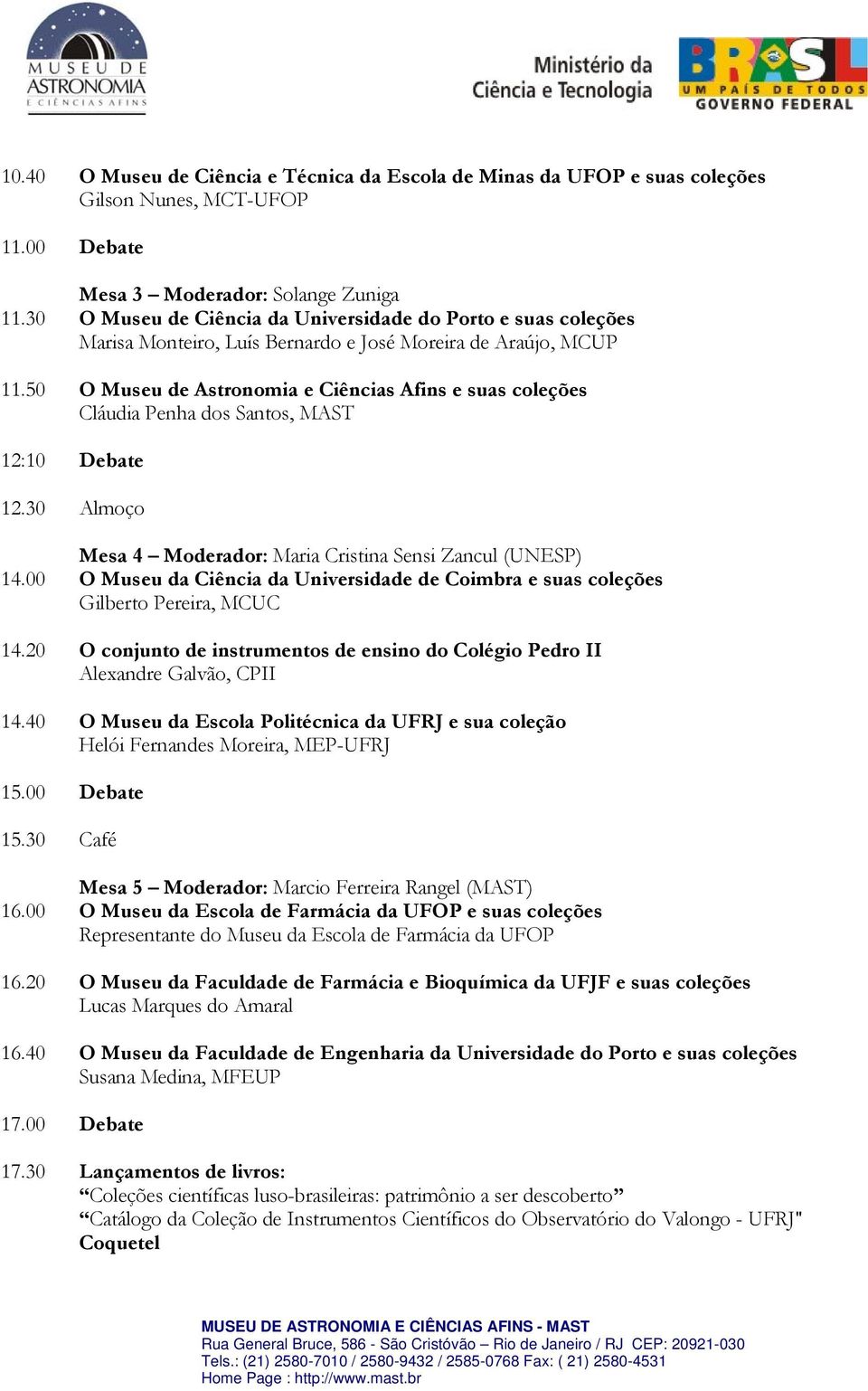 50 O Museu de Astronomia e Ciências Afins e suas coleções Cláudia Penha dos Santos, MAST 12:10 Debate Mesa 4 Moderador: Maria Cristina Sensi Zancul (UNESP) 14.