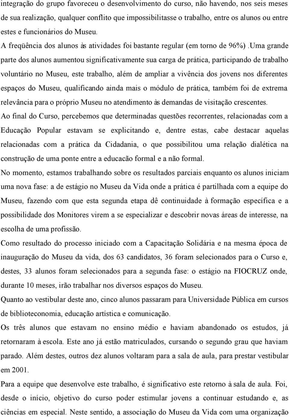 Uma grande parte dos alunos aumentou significativamente sua carga de prática, participando de trabalho voluntário no Museu, este trabalho, além de ampliar a vivência dos jovens nos diferentes espaços