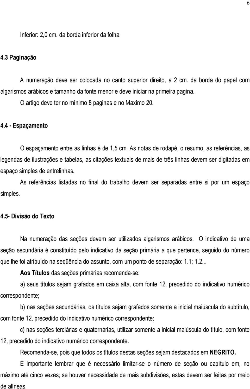 4 - Espaçamento O espaçamento entre as linhas é de 1,5 cm.